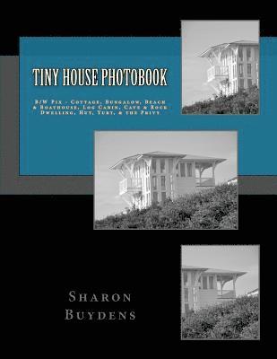 Tiny House Photobook: B/W Pix - Cottage, Bungalow, Beach & Boathouse, Log Cabin, Mud Hut, Cave & Rock Dwelling, Yurt, & the Privy 1