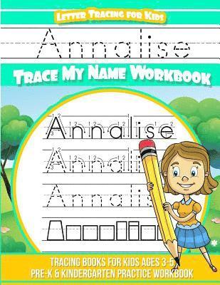 Annalise Letter Tracing for Kids Trace my Name Workbook: Tracing Books for Kids ages 3 - 5 Pre-K & Kindergarten Practice Workbook 1