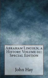 bokomslag Abraham Lincoln, a History Volume 01: Special Edition
