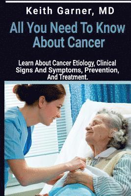 bokomslag All You need to Know About Cancer: Learn About Cancer Etiology, Clinical Signs and Symptoms, Prevention, and Treatment