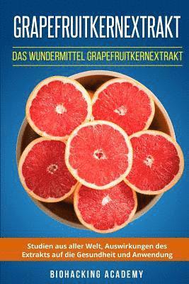 Biohacking Academy - Grapefruitkernextrakt: Das Wundermittel Grapefruitkernextrakt. Studien aus aller Welt, Auswirkungen des Extrakts auf die Gesundheit und Anwendung., Häftad