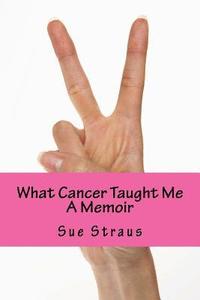 bokomslag What Cancer Taught Me: A Memoir