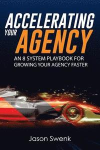 bokomslag Accelerating Your Agency: An 8 System Playbook for Growing Your Agency Faster