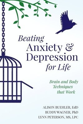 Beating Anxiety and Depression for Life: Brain and Body Techniques that Work 1