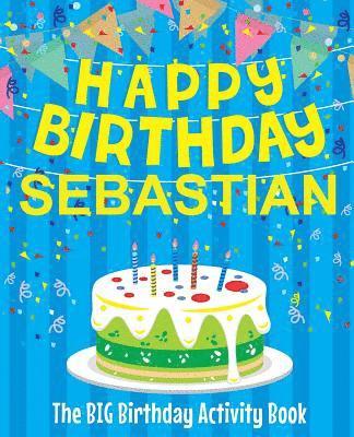 Happy Birthday Sebastian - The Big Birthday Activity Book: (Personalized Children's Activity Book) 1
