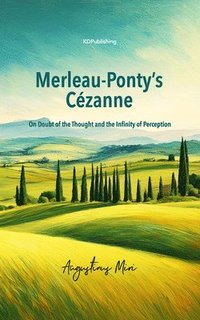 bokomslag Merleau-Ponty's Cézanne: On Doubt of the Thought and the Infinity of Perception