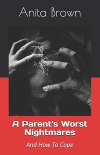 bokomslag A Parent's Worst Nightmares: And How To