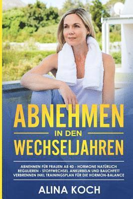 bokomslag Abnehmen in Den Wechseljahren: Hormone Natürlich Regulieren, Stoffwechsel Ankurbeln Und Bauchfett Verbrennen. Abnehmen Für Frauen AB 40 Inkl Training