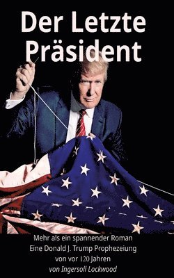 Ingersoll Lockwood - Letzte Präsident - Mehr als ein spannender Roman - Eine Donald J. Trump Prophezeiung von vor 120 Jahren, Häftad