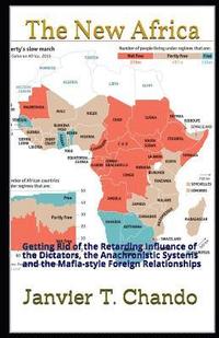 bokomslag The New Africa: Getting Rid of the Retarding Influence of the Dictators, the Anachronistic Systems and the Mafia-Style Foreign Relatio