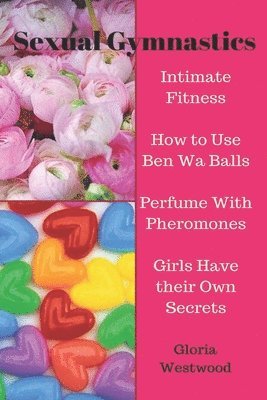 bokomslag Sexual Gymnastics: Intimate Fitness How to Use Ben Wa Balls Perfume With Pheromones Girls Have their Own Secrets