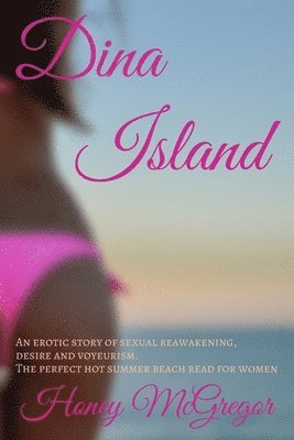 Dina Island: An Erotic Story of Sexual Reawakening, Desire and Voyeurism. the Perfect Hot Summer Beach Read for Women. 1