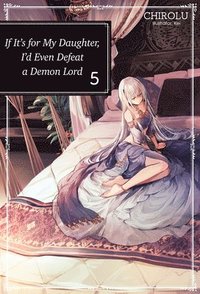 bokomslag If It's for My Daughter, I'd Even Defeat a Demon Lord: Volume 5 (Light Novel)