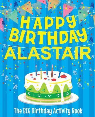 Happy Birthday Alastair - The Big Birthday Activity Book: (Personalized Children's Activity Book) 1