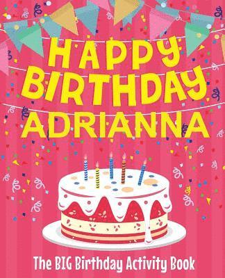 Happy Birthday Adrianna - The Big Birthday Activity Book: (Personalized Children's Activity Book) 1