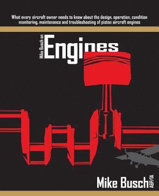 bokomslag Mike Busch on Engines: What every aircraft owner needs to know about the design, operation, condition monitoring, maintenance and troubleshoo