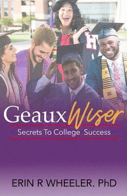 Geaux Wiser: Secrets To College Success 1