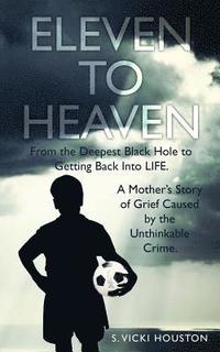 bokomslag Eleven To Heaven: From the deepest black hole to getting back into LIFE. A mother's story of grief caused by an unthinkable crime.