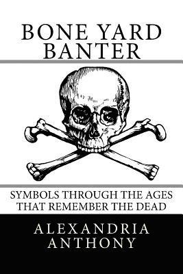 Bone Yard Banter: Symbols Through The Ages That Remember The Dead 1