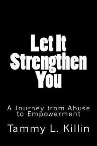 bokomslag Let It Strengthen You: A Journey from Abuse to Empowerment