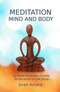 bokomslag Meditation, Mind and Body: A 12-Week Meditation Course for Mentored or Self Study