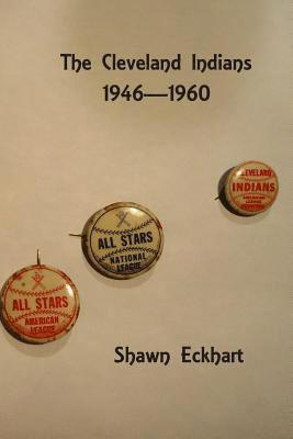 Shawn Paul Eckhart - The Cleveland Indians: 1946-1960, Häftad