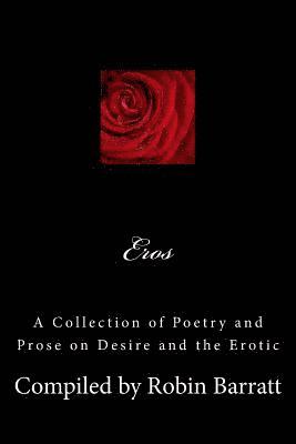 Robin Barratt - Eros: A Collection of Poetry and Prose on Desire and the Erotic, Häftad