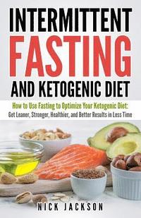 bokomslag Intermittent Fasting and Ketogenic Diet: How to Use Fasting to Optimize Your Ketogenic Diet: Get Leaner, Stronger, Healthier, and Better Results in Le