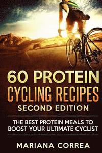 bokomslag 60 PROTEIN CYCLING RECiPES SECOND EDITION: THE BEST PROTEIN MEALS To BOOST YOUR ULTIMATE CYCLIST