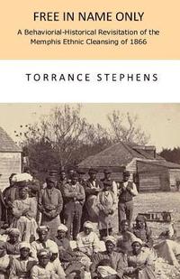 bokomslag Free in Name Only: A Behavioral-Historical Revisitation of the Attempted Ethnic Cleansing of Memphis in 1866