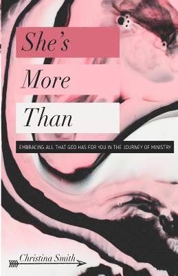 Christina Smith - She's More Than: Embracing All That God Has For You In The Journey Of Ministry, Häftad
