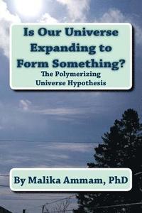 bokomslag Is Our Universe Expanding to Form Something?: The Polymerizing Universe Hypothesis
