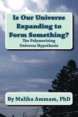 Is Our Universe Expanding to Form Something?: The Polymerizing Universe Hypothesis 1