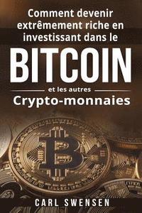 bokomslag Comment devenir extremement riche en investissant dans le Bitcoin et les autres Crypto-monnaies