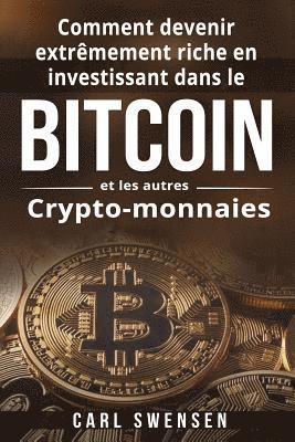 bokomslag Comment devenir extrêmement riche en investissant dans le Bitcoin et les autres Crypto-monnaies