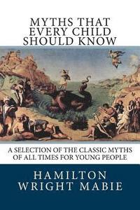 bokomslag Myths That Every Child Should Know: A Selection Of The Classic Myths Of All Times For Young People