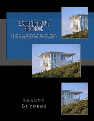 Sharon Buydens - Best of Tiny House Photobook: Color Pix - Cottage, Bungalow, Beach & Boathouse, Log Cabin, Mud Hut, Cave & Rock Dwelling, Yurt, & the Privy, Häftad