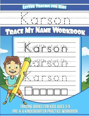 Karson Letter Tracing for Kids Trace my Name Workbook: Tracing Books for Kids ages 3 - 5 Pre-K & Kindergarten Practice Workbook 1