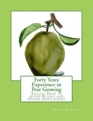 Forty Years Experience in Pear Growing: Telling How to Avoid Blight and Insure Good Crops 1