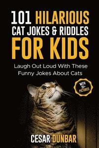 bokomslag 101 Hilarious Cat Jokes & Riddles For Kids: Laugh Out Loud With These Funny Jokes About Cats (WITH 35+ PICTURES)!