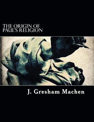 J. Gresham Machen - The Origin of Paul's Religion, Häftad