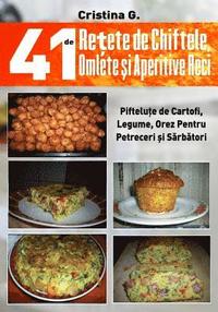 bokomslag 41 de Retete de Chiftele, Omlete si Aperitive Reci: Mezelicuri din Fainoase, Carne si Legume