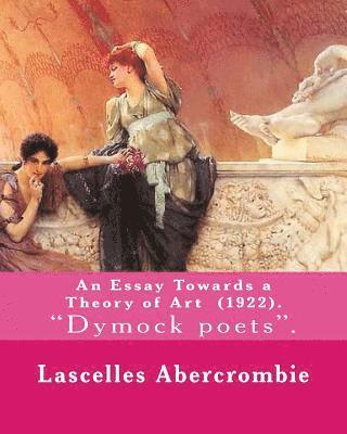 bokomslag An Essay Towards a Theory of Art (1922). By: Lascelles Abercrombie: Lascelles Abercrombie, FBA Lascelles Abercrombie, FBA (9 January 1881 - 27 October