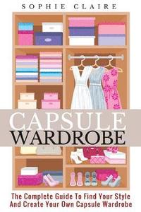 bokomslag Capsule Wardrobe: The Complete Guide To Find Your Style And Create Your Own Capsule Wardrobe