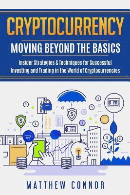 bokomslag Cryptocurrency: Moving Beyond the Basics - Insider Strategies & Techniques for Successful Investing and Trading in the World of Crypto