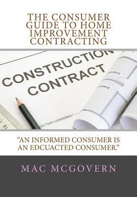 bokomslag The Consumer Guide To Home Improvement Contracting: 'An Informed Consumer Is An Educated Consumer