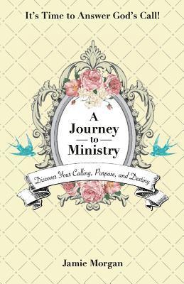 bokomslag A Journey to Ministry: Discover Your Calling, Purpose, and Destiny