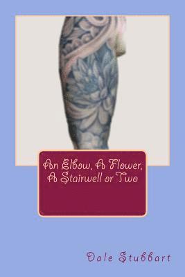 Dale Stubbart - Elbow, A Flower, A Stairwell or Two, Häftad