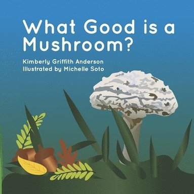 bokomslag What Good is a Mushroom?: A Fictional Look at the Interactions of Living Things