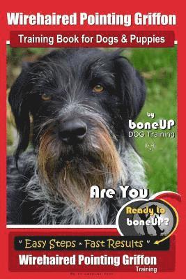Wirehaired Pointing Griffon Training Book for Dogs and Puppies by Bone Up DOG Training: Are You Ready to Bone Up? Easy Steps * Fast Results Wirehaired 1